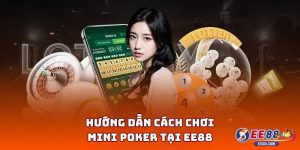 Hướng dẫn cách chơi Mini Poker tại EE88