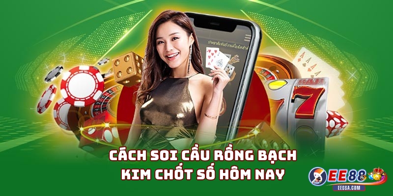 Rồng Bạch Kim chốt số hôm nay chuẩn xác cho anh em 2 Cách soi cầu Rồng Bạch Kim chốt số hôm nay