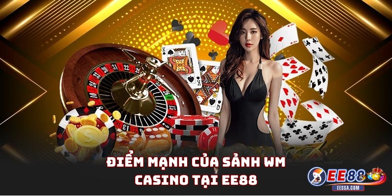 Sảnh WM Casino – Trải Nghiệm Đỉnh Cao Tại Nhà Cái EE88 1 Điểm mạnh của Sảnh WM Casino tại EE88