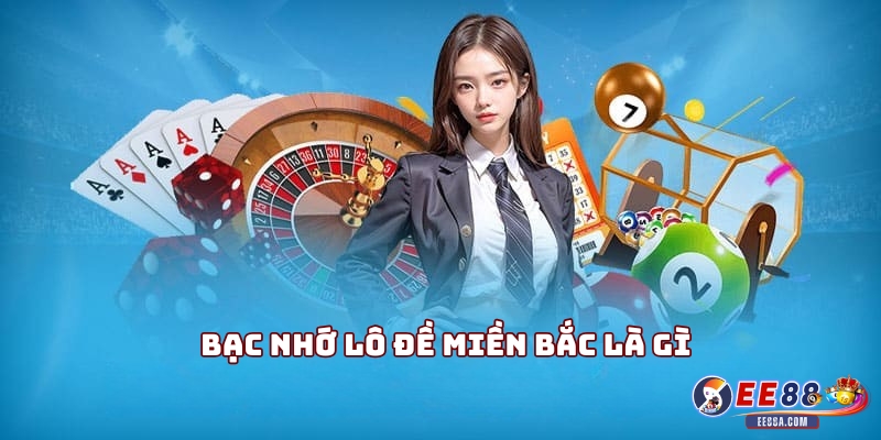 Bạc nhớ lô đề miền Bắc - Bật mí cách dự đoán chuẩn xác 1 Bạc nhớ lô đề miền Bắc là gì