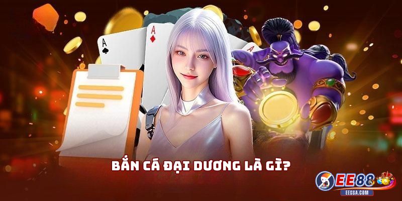 Game Bắn Cá Đại Dương – Cuộc Săn Kho Báu Dưới Biển Sâu 1 Bắn cá đại dương là gì?