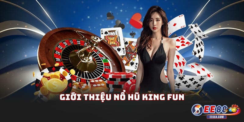 Nổ Hũ King fun - Trải nghiệm giải trí trong từng khoảnh khắc 1 Giới thiệu Nổ Hũ King fun cho bạn mới