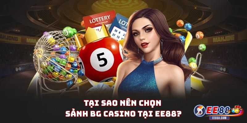 Sảnh BG Casino - Nâng Tầm Trải Nghiệm Cá Cược Đẳng Cấp 2 Tại sao nên chọn Sảnh BG Casino tại EE88?
