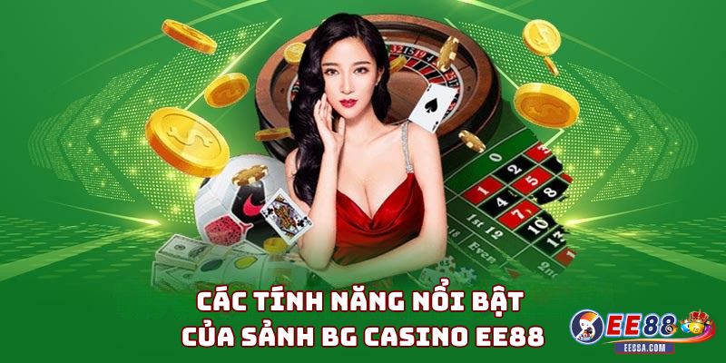 Sảnh BG Casino - Nâng Tầm Trải Nghiệm Cá Cược Đẳng Cấp 3 Các tính năng nổi bật của Sảnh BG Casino EE88