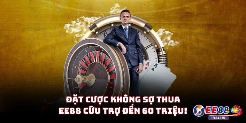 Đặt Cược Không Sợ Thua – EE88 Cứu Trợ Đến 60 Triệu! 1 Đặt Cược Không Sợ Thua – EE88 Cứu Trợ Đến 60 Triệu!