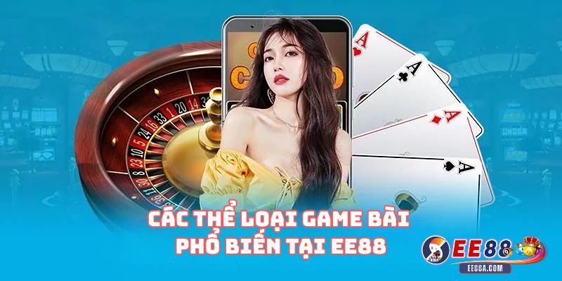 Các thể loại game bài phổ biến tại EE88