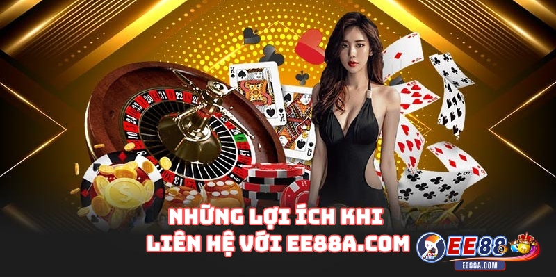 Những lợi ích khi liên hệ với EE88a.com