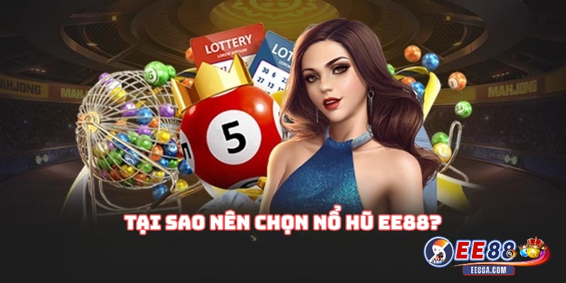 Tại Sao Nên Chọn Nổ Hũ EE88?