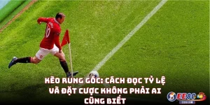 Kèo Rung Góc: Cách Đọc Tỷ Lệ Và Đặt Cược Không Phải Ai Cũng Biết