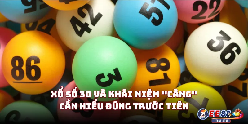 Xổ Số 3D Và Khái Niệm "Càng" Cần Hiểu Đúng Trước Tiên